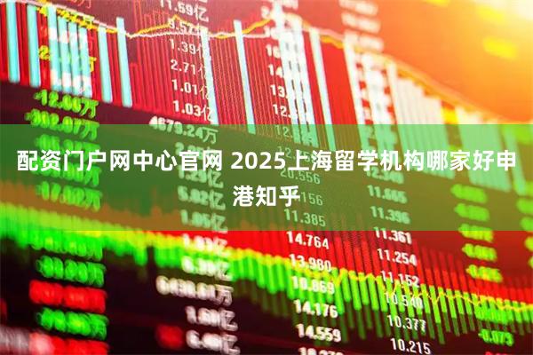 配资门户网中心官网 2025上海留学机构哪家好申港知乎