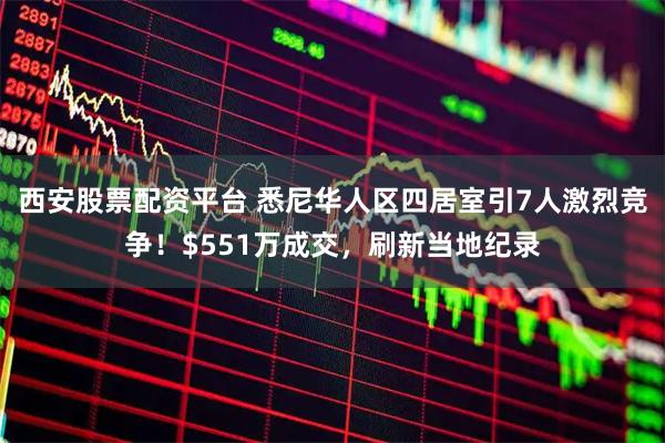 西安股票配资平台 悉尼华人区四居室引7人激烈竞争！$551万成交，刷新当地纪录