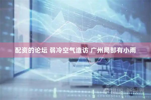 配资的论坛 弱冷空气造访 广州局部有小雨